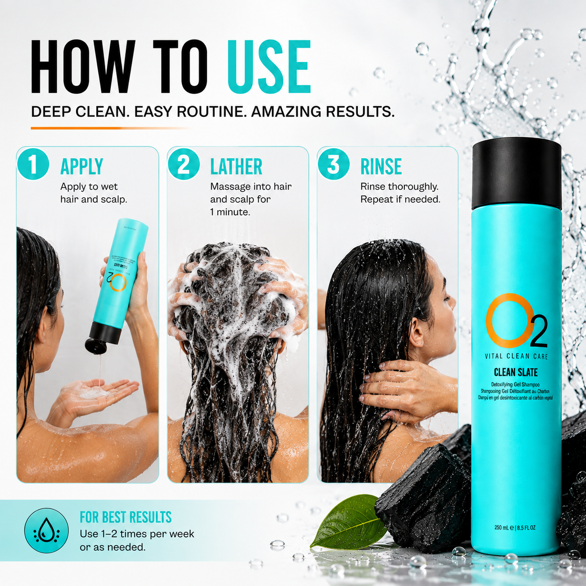 O2 CLEAN SLATE shampoo instructions: apply to wet hair and scalp, massage for one minute, then rinse thoroughly.